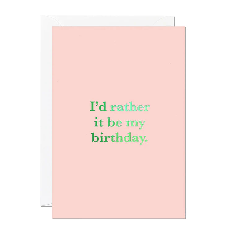 I'd Rather It Be My Birthday Greeting Card