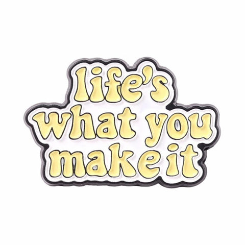 " life's what you make it " Enamel Pins