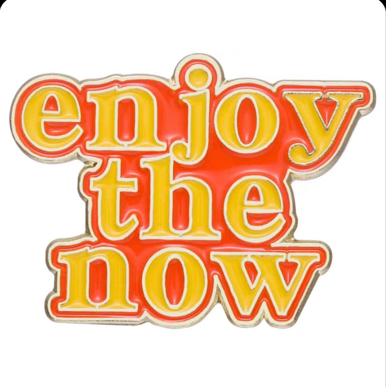 " enjoy the now " Enamel Pins