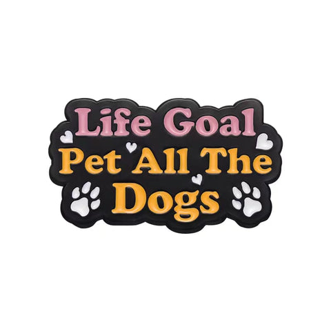 " Life Goal Pet All The Dogs " Enamel Pins