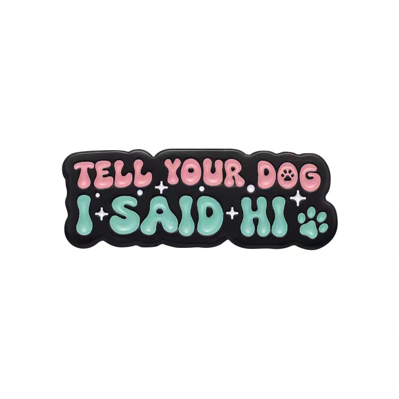 " Tell Your Dog I Said Hi " Enamel Pins