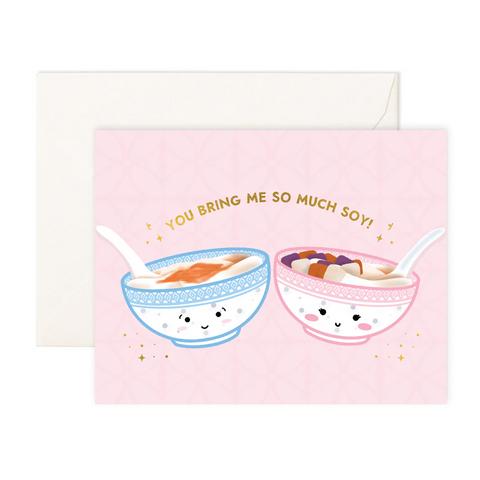 You Bring Me So Much Soy! - Greeting Card