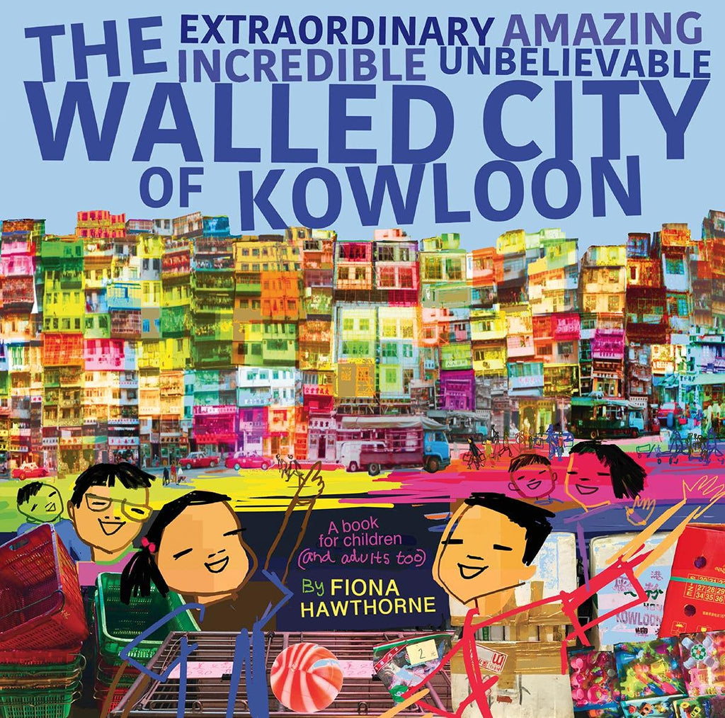 The Extraordinary Amazing Incredible Unbelievable Walled City of Kowloon
